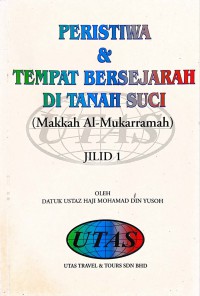 Peristiwa & tempat bersejarah di Tanah Suci (Makkah Al-Mukarammah). Jilid 1 / Datuk Ustaz Haji Mohammad Din Yusoh