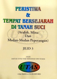 Peristiwa & tempat bersejarah di Tanah Suci (Arafah, Mina Dan Medan-Medan Peperangan). Jilid 3 / Datuk Ustaz Haji Mohammad Din Yusoh