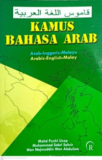 Kamus bahasa Arab = Arabic dictionary : bahasa Arab-bahasa Melayu-bahasa Inggeris / Mohd Puzhi Usop, Muhammad Sabri Sahrir dan Wan Najmuddin Wan Abdullah