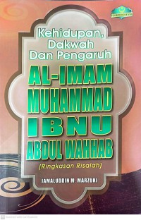 Kehidupan, dakwah dan pengaruh : Al-Imam Muhammad Ibnu Abdul Wahhab (ringkasan risalah) / Jamaluddin M. Marzuki