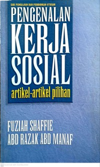 Pengenalan kerja sosial : artikel-artikel pilihan / [penyelenggara] Fuziah Shaffie, Abd Razak Abd Manaf