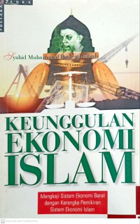 Keunggulan ekonomi Islam : mengkaji sistem ekonomi barat dengan kerangka pemikiran sistem ekonomi Islam / Syahid Muhammad Baqir ash-Shadr ; diterjemah oleh M. Hashem