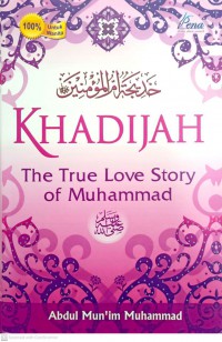 Khadijah : the true love story of Muhammad S.A.W / Abdul Mun'im Muhammad ; diterjemah oleh Ghozi. M