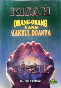 Kisah ajaib : orang-orang yang makbul doanya / Penyusun Syahrin Nasution