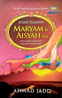 Kisah teladan Maryam dan Aisyah R.A : petunjuk menjadi wanita Syurgawi / Oleh, Ahmad Jadd ; Editor Kanan, Ahmad Suhaimi Karim ; Penyunting ; Ruqayyah Mansur