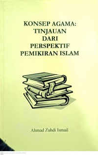 Konsep agama : tinjauan dari perspektif pemikiran Islam / Ahmad Zuhdi Ismail