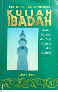 Kuliah ibadah : ibadah ditinjau dari segi hukum dan hikmah / Prof. Dr. T.M. Hasbi Ash Shiddieqy ; adaptasi dan editor Zulkifilee Yazid