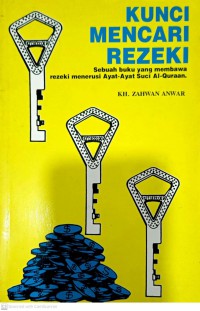 Kunci mencari rezeki : sebuah buku yang membawa rezeki menerusi ayat-ayat suci Al-Quraan / KH. Zahwan Anwar