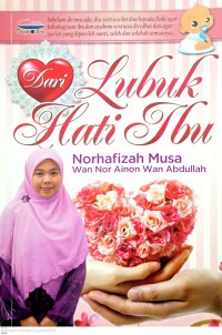 Dari lubuk hati ibu / Norhafizah Musa, Wan Nor Ainon Wan Abdullah