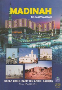 Madinah Munawwarah : Kelebihan dan Sejarah / Abdul Basit Abd. Rahman