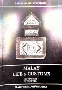 Malay Life & Customs Part I, II, & III / RJ Wilkson, General Editor (Part I & II) ;R O Winstedt, General Editor (Part II)