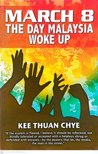 March 8 : the day Malaysia woke up / Kee Thuan Chye