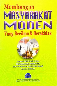 Membangun masyarakat moden yang berilmu dan berakhlak / Penyunting : Syamsul Bahri Andi Galigo .. [et al.]