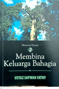 Membina keluarga bahagia : motivasi harian 2 / Ustaz Safwan Fathy