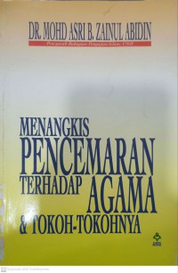 Menangkis pencemaran terhadap agama & tokoh-tokohnya / Dr. Mohd Asri Zainul Abidin