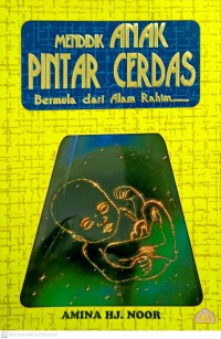 Mendidik anak pintar cerdas bermula dari alam rahim ... / oleh Amina Hj. Noor