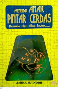 Mendidik anak pintar cerdas bermula dari alam rahim ... / oleh Amina Hj. Noor