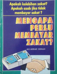 Mengapa perlu membayar zakat? : apakah kelebihan zakat? apakah azab jika tidak membayar zakat? / susunan Ali Akbar Osman