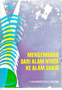 Mengembara dari alam nyata ke alam ghaib / Mohammed Hj. Yacob