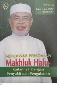 Menjawab persoalan makhluk halus : kaitannya dengan penyakit dan pengubatan / Tuan Guru Dato' Dr. Haron Din