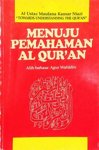 Menuju pemahaman al Qu'ran / Maulana Kausar Niazi ; alih bahasa Agus Wahidin