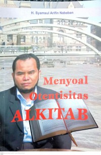 Menyoal otentisitas al-kitab / H. Syamsul Arifin Nababan ; editor Ahkmad Fatoni