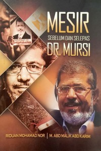 Mesir sebelum dan selepas Dr. Mursi / Riduan Mohamad Nor [dan] M. Abd Malik Abd Karim ; editor: Hasmariza Md Hashim