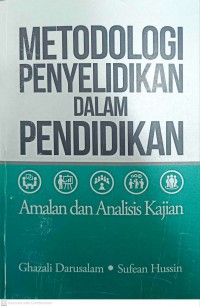 Metodologi penyelidikan dalam pendidikan : amalan dan analisis kajian / Ghazali Darusalam, Sufean Hussin