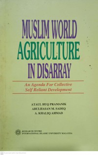 Muslim world agriculture in disarray : an agenda for collective self-reliant development / Ataul Huq Pramanik, Abulhasan M.Sadeq, and A. Khaliq Ahmad