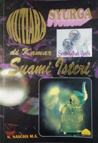 Mutiara syurga di kamar suami isteri : sentuhan kasih penawar rindu / diselenggarakan oleh N. Nasuha M.A.