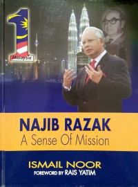 Najib Razak : a sense of mission / Ismail Noor