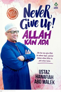 Never give up! : Allah kan ada! / Ustaz Hanafiah Abd Malek ; Editor Mohd Azli Mohd Ali