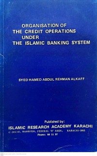 Organisation of the credit operations under the Islamic banking system / Syed Hamed Abdul Rehman Alkaff