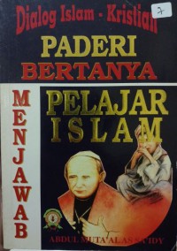 Paderi bertanya pelajar Islam menjawab : dialog Islam - Kristian / Abdul Muta'al As Sa'idy ; penterjemah M.Thalib