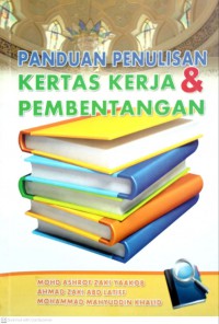 Panduan penulisan kertas kerja & pembentangan / Mohd Ashrof Zaki Yaakob, Ahmad Zaki Abd Latiff, Mohammad Mahyuddin Khalid