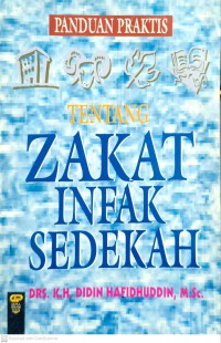 Panduan praktis tentang zakat, infak, sedekah / Drs. K.H. Didin Hafidhuddin, M.Sc.