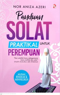 Panduan solat praktikal untuk perempuan : mudah, ringkas & menyeluruh / Nor Aniza Azeri