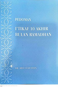 Pedoman i'tikaf 10 akhir bulan Ramadhan / Dr. Abdullah bin Yasin