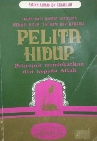 Pelita hidup : petunjuk mendekatkan diri kepada Allah / Syaikh Ahmad Ibn 'Athaillah ; alih bahasa Mahfudli Sahly