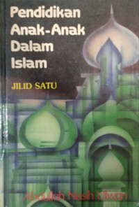 Pendidikan anak-anak dalam Islam. Jilid Satu / Abdullah Nashih Ulwan ; Penerjemah Syed Ahmad Semait