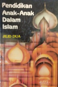 Pendidikan anak-anak dalam Islam. Jilid Dua / Abdullah Nashih Ulwan ; Penerjemah Syed Ahmad Semait