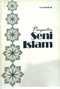 Pengantar seni Islam / penulis Norain Ishak ; editor Syafrein Effendi Usman