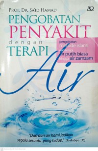 Pengobatan penyakit dengan terapi air : pengobatan metode islami dari terapi air putih biasa hingga air zamzam / Prof. Dr. Sa'id Hamad ; diterjemah oleh Fuad S.N