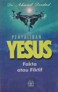 Penyaliban Yesus: Fakta atau Fiktif / Dr. Ahmad Deedad