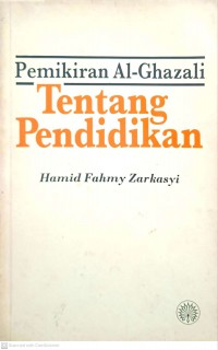 Pemikiran Al-Ghazali tentang pendidikan / Hamid Fahmy Zarkasyi