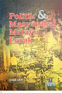 Politik & masyarakat melayu Perak / Ishak Saat