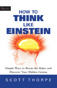 How to think like Einstein : simple ways to break the rules and discover your hidden genius / Scott Thorpe