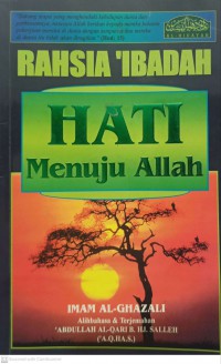 Rahsia ibadah hati menuju Allah / Imam Al-Ghazali ; alihbahasa & terjemahan Abdullah Al-Qari b. Hj. Salleh