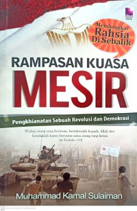 Membongkar rahsia di sebalik rampasan kuasa Mesir : pengkhianatan sebuah revolusi dan demokrasi / Muhammad Kamal Sulaiman