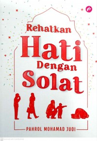 Rehatkan hati dengan solat / Pahrol Mohamad Juoi